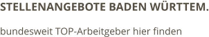 STELLENANGEBOTE BADEN WÜRTTEM. bundesweit TOP-Arbeitgeber hier finden