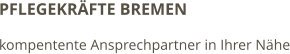 PFLEGEKRÄFTE BREMEN kompentente Ansprechpartner in Ihrer Nähe