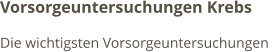 Vorsorgeuntersuchungen Krebs Die wichtigsten Vorsorgeuntersuchungen