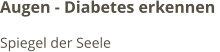 Augen - Diabetes erkennen  Spiegel der Seele