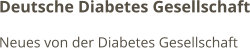 Deutsche Diabetes Gesellschaft Neues von der Diabetes Gesellschaft