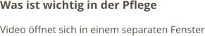 Was ist wichtig in der Pflege Video öffnet sich in einem separaten Fenster