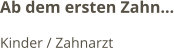 Ab dem ersten Zahn… Kinder / Zahnarzt